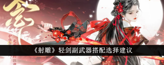 射雕手游轻剑怎么搭配副武器